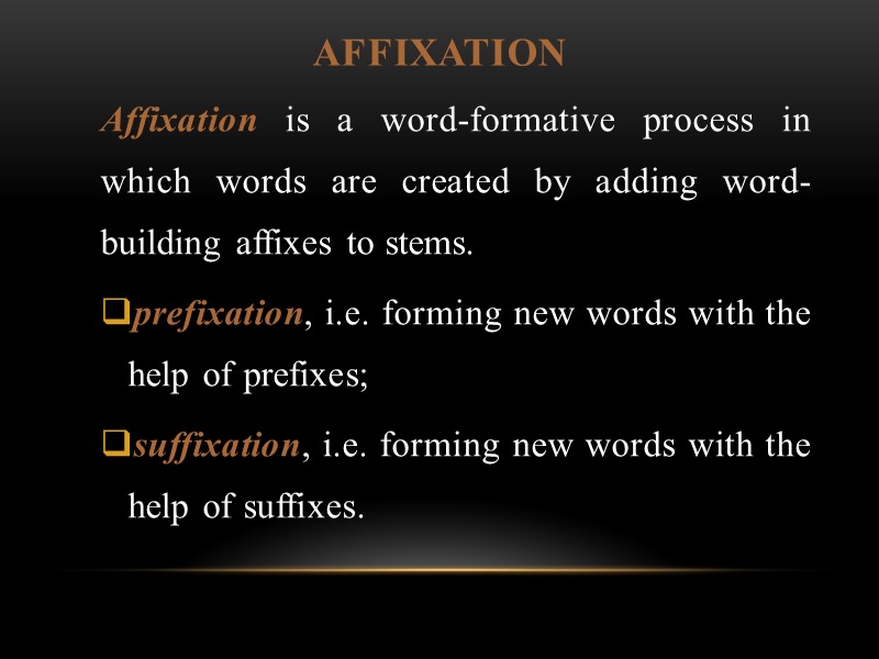 AFFIXATION Affixation is a word-formative process in which words are created by adding word-building